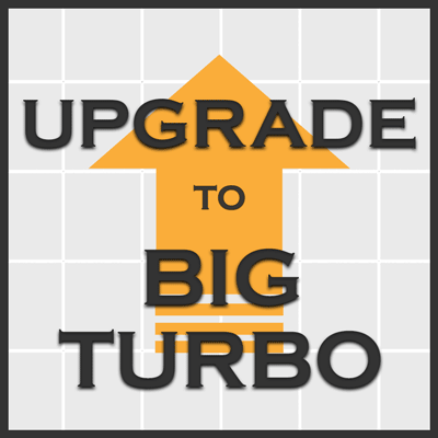 Upgrade to Big Turbo
